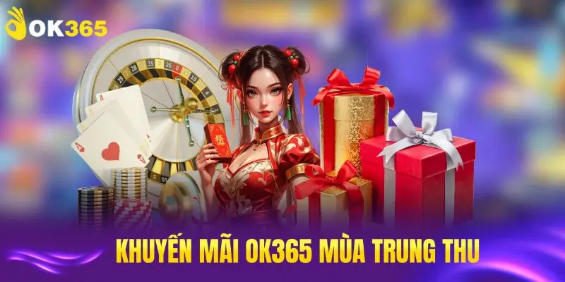 Trải nghiệm khuyến mãi OK365 đặc biệt trong mùa Trung Thu này